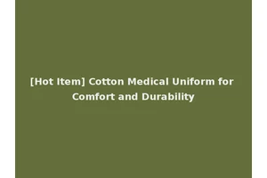 [Hot Item] Cotton Medical Uniform for Comfort and Durability