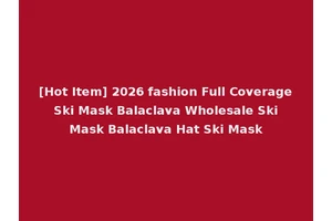 [Hot Item] 2026 fashion Full Coverage Ski Mask Balaclava Wholesale Ski Mask Balaclava Hat Ski Mask