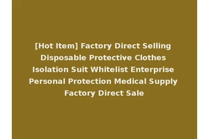 [Hot Item] Factory Direct Selling Disposable Protective Clothes Isolation Suit Whitelist Enterprise Personal Protection Medical Supply Factory Direct Sale