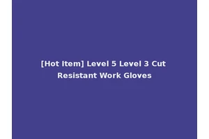 [Hot Item] Level 5 Level 3 Cut Resistant Work Gloves
