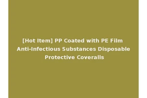 [Hot Item] PP Coated with PE Film Anti-Infectious Substances Disposable Protective Coveralls