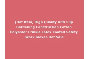 [Hot Item] High Quality Anti Slip Gardening Construction Cotton Polyester Crinkle Latex Coated Safety Work Gloves Hot Sale