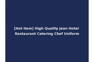 [Hot Item] High Quality Jean Hotel Restaurant Catering Chef Uniform