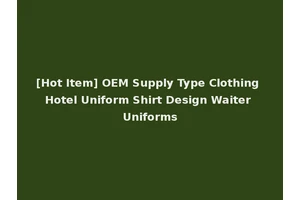 [Hot Item] OEM Supply Type Clothing Hotel Uniform Shirt Design Waiter Uniforms