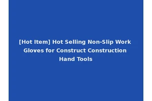 [Hot Item] Hot Selling Non-Slip Work Gloves for Construct Construction Hand Tools
