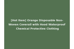 [Hot Item] Orange Disposable Non-Woven Coverall with Hood Waterproof Chemical Protective Clothing
