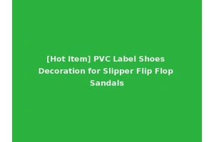 [Hot Item] PVC Label Shoes Decoration for Slipper Flip Flop Sandals
