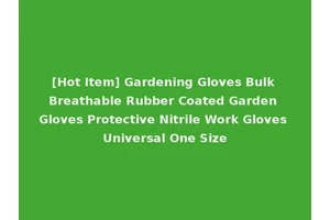 [Hot Item] Gardening Gloves Bulk Breathable Rubber Coated Garden Gloves Protective Nitrile Work Gloves Universal One Size