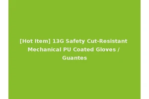 [Hot Item] 13G Safety Cut-Resistant Mechanical PU Coated Gloves / Guantes