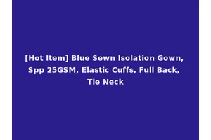 [Hot Item] Blue Sewn Isolation Gown, Spp 25GSM, Elastic Cuffs, Full Back, Tie Neck