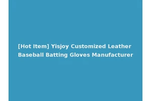 [Hot Item] Yisjoy Customized Leather Baseball Batting Gloves Manufacturer