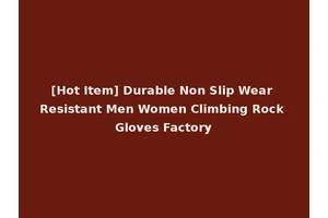 [Hot Item] Durable Non Slip Wear Resistant Men Women Climbing Rock Gloves Factory