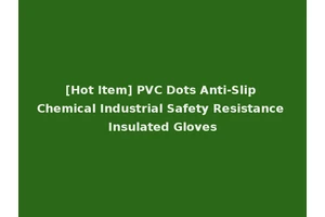 [Hot Item] PVC Dots Anti-Slip Chemical Industrial Safety Resistance Insulated Gloves