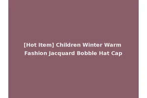 [Hot Item] Children Winter Warm Fashion Jacquard Bobble Hat Cap