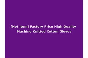 [Hot Item] Factory Price High Quality Machine Knitted Cotton Gloves
