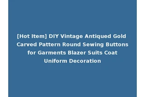 [Hot Item] DIY Vintage Antiqued Gold Carved Pattern Round Sewing Buttons for Garments Blazer Suits Coat Uniform Decoration