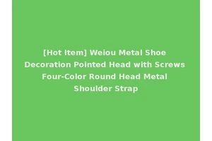 [Hot Item] Weiou Metal Shoe Decoration Pointed Head with Screws Four-Color Round Head Metal Shoulder Strap