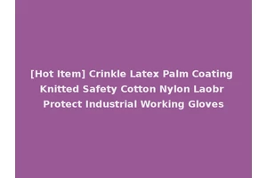 [Hot Item] Crinkle Latex Palm Coating Knitted Safety Cotton Nylon Laobr Protect Industrial Working Gloves