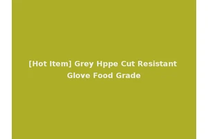 [Hot Item] Grey Hppe Cut Resistant Glove Food Grade