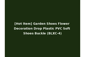[Hot Item] Garden Shoes Flower Decoration Drop Plastic PVC Soft Shoes Buckle (BLXC-4)