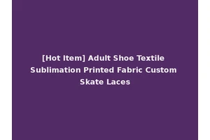 [Hot Item] Adult Shoe Textile Sublimation Printed Fabric Custom Skate Laces