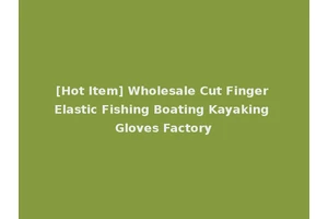 [Hot Item] Wholesale Cut Finger Elastic Fishing Boating Kayaking Gloves Factory