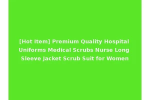 [Hot Item] Premium Quality Hospital Uniforms Medical Scrubs Nurse Long Sleeve Jacket Scrub Suit for Women