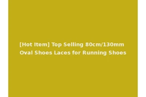 [Hot Item] Top Selling 80cm/130mm Oval Shoes Laces for Running Shoes