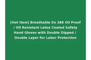 [Hot Item] Breathable En 388 Oil Proof / Oil Resistant Latex Coated Safety Hand Gloves with Double Dipped / Double Layer for Labor Protection