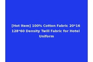 [Hot Item] 100% Cotton Fabric 20*16 128*60 Density Twill Fabric for Hotel Uniform