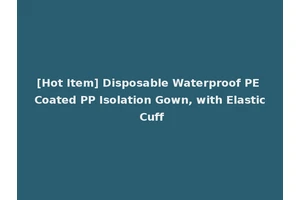 [Hot Item] Disposable Waterproof PE Coated PP Isolation Gown, with Elastic Cuff