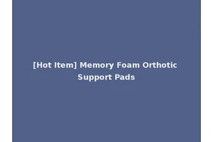 [Hot Item] Memory Foam Orthotic Support Pads