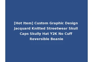 [Hot Item] Custom Graphic Design Jacquard Knitted Streetwear Skull Caps Skully Hat Y2K No Cuff Reversible Beanie