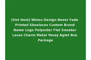 [Hot Item] Weiou Design Never Fade Printed Shoelaces Custom Brand Name Logo Polyester Flat Sneaker Laces Charm Metal Yeezy Aglet Box Package