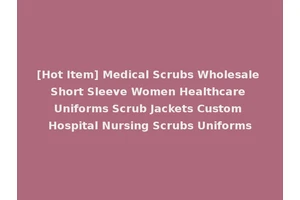 [Hot Item] Medical Scrubs Wholesale Short Sleeve Women Healthcare Uniforms Scrub Jackets Custom Hospital Nursing Scrubs Uniforms