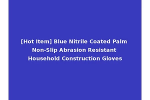[Hot Item] Blue Nitrile Coated Palm Non-Slip Abrasion Resistant Household Construction Gloves