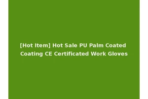 [Hot Item] Hot Sale PU Palm Coated Coating CE Certificated Work Gloves