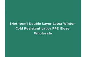 [Hot Item] Double Layer Latex Winter Cold Resistant Labor PPE Glove Wholesale