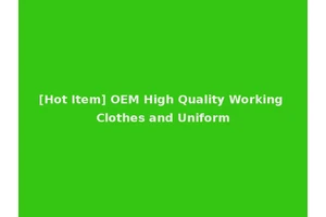 [Hot Item] OEM High Quality Working Clothes and Uniform