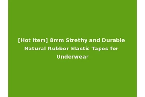 [Hot Item] 8mm Strethy and Durable Natural Rubber Elastic Tapes for Underwear
