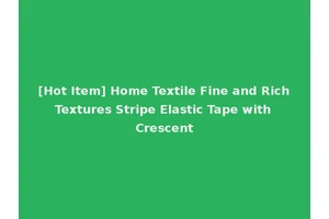 [Hot Item] Home Textile Fine and Rich Textures Stripe Elastic Tape with Crescent