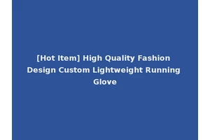 [Hot Item] High Quality Fashion Design Custom Lightweight Running Glove