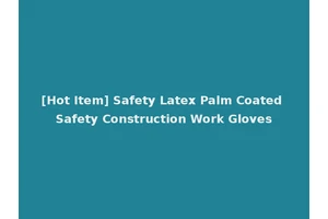 [Hot Item] Safety Latex Palm Coated Safety Construction Work Gloves