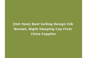 [Hot Item] Best Selling Design Silk Bonnet, Night Sleeping Cap From China Supplier