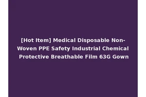 [Hot Item] Medical Disposable Non-Woven PPE Safety Industrial Chemical Protective Breathable Film 63G Gown