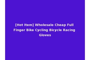 [Hot Item] Wholesale Cheap Full Finger Bike Cycling Bicycle Racing Gloves