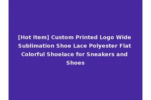[Hot Item] Custom Printed Logo Wide Sublimation Shoe Lace Polyester Flat Colorful Shoelace for Sneakers and Shoes