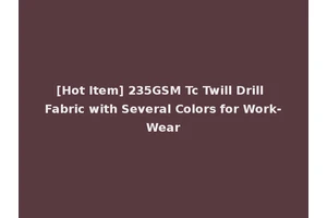 [Hot Item] 235GSM Tc Twill Drill Fabric with Several Colors for Work-Wear