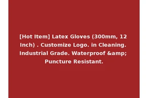 [Hot Item] Latex Gloves (300mm, 12 Inch) . Customize Logo. in Cleaning. Industrial Grade. Waterproof &amp; Puncture Resistant.