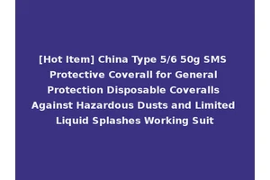 [Hot Item] China Type 5/6 50g SMS Protective Coverall for General Protection Disposable Coveralls Against Hazardous Dusts and Limited Liquid Splashes Working Suit